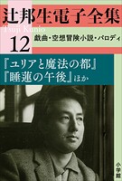 辻邦生電子全集 12巻 戯曲・空想冒険小説・パロディ『ユリアと魔法の都』『睡蓮の午後』ほか