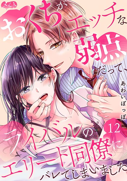 おくちがエッチな弱点だって、ライバルのエリート同僚にバレてしまいました【期間限定 無料お試し版】