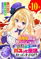 お嬢様系底辺ダンジョン配信者、迷惑系をボコったらバズって伝説になってますわ！？【単話】（10）