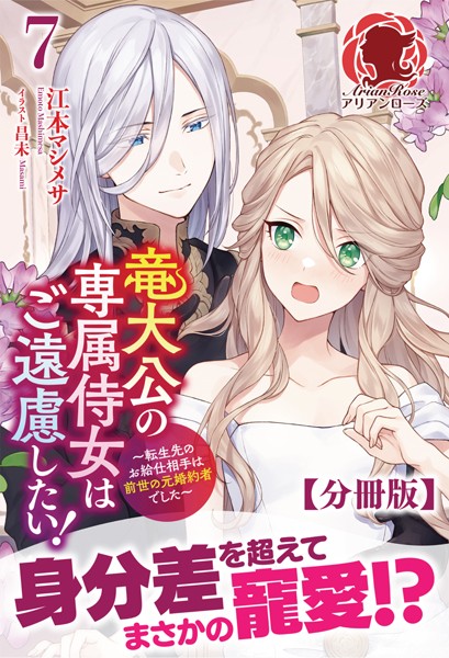 【分冊版】竜大公の専属侍女はご遠慮したい！ 〜転生先のお給仕相手は前世の元婚約者でした〜 7話（アリアンローズ）