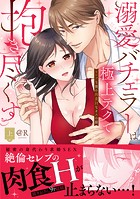 溺愛バチェラーは極上テクで抱き尽くす〜セレブな彼の肉食Hなオスの顔 上【単行本版】【電子限定描き下ろし漫画付き】