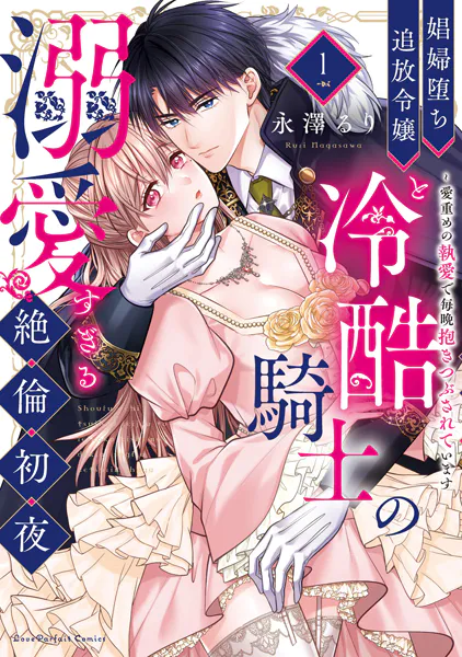 娼婦堕ち追放令嬢と冷酷騎士の溺愛すぎる絶倫初夜〜愛重めの執愛で毎晩抱きつぶされています【単行本版】（1）【電子限定描き下ろし漫画付き】