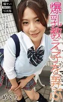 爆乳教え子を弄ぶ 先生のお願いならなんでもきくよ めぐり 爆ヤバDIGITAL写真集