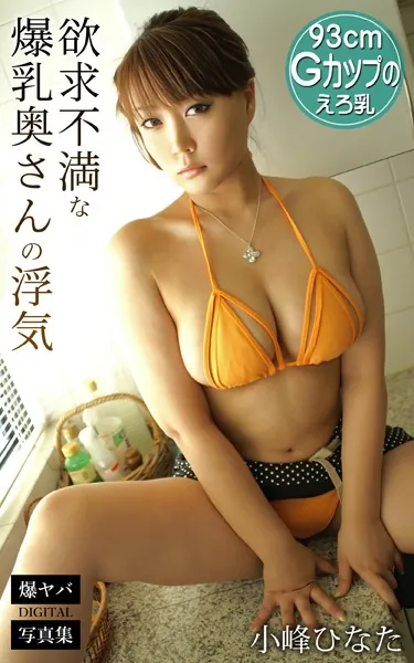 欲求不満な爆乳奥さんの浮気 小峰ひなた 爆ヤバDIGITAL写真集