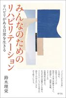 みんなのためのリハビリテーション リハビリがある日常を生きる