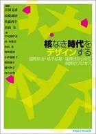 核なき時代をデザインする 国際政治・核不拡散・国際法からみた現実的プロセス