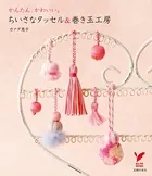 かんたん、かわいい。ちいさなタッセル＆巻き玉工房