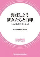野球しよう 彼女たちと白球 「女子硬式」の夢を追って （読売新聞アーカイブ選書）