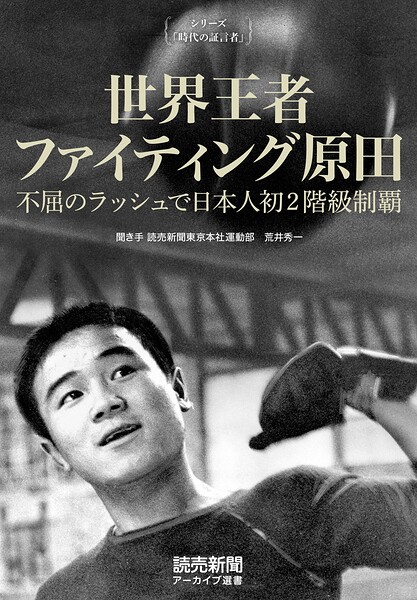 シリーズ「時代の証言者」 世界王者 ファイティング原田 不屈のラッシュで日本人初2階級制覇（読売新聞アーカイブ選書）