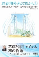 思春期外来の窓から 上 不登校、自傷、ゲーム依存……大人はどう向き合うべきか（読売新聞Books）