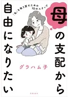 母の支配から自由になりたい 「私」を取り戻すための10のステップ