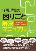 介護現場の「困りごと」解決マニュアル ―倫理的視点で読み解く30事例
