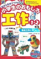 身近な素材でできる！ 小学生のおもしろ工作 1・2年生 自由工作にぴったり
