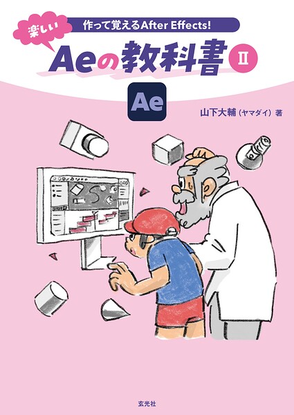 作って覚えるAfter Effects！ 楽しいAeの教科書II