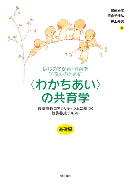はじめて保育・教育を学ぶ人のために 〈わかちあい〉の共育学【基礎編】――教職課程コアカリキュラムに基づく教員養成テキスト