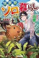 異世界ソロ暮らし 田舎の家ごと山奥に転生したので、自由気ままなスローライフ始めました。