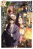 辺境領主は大貴族に成り上がる！ チート知識でのびのび領地経営します 3