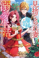 見捨てられ妻なので離縁を決意したら溺愛生活に突入しました！ 1