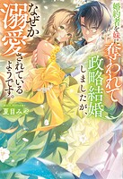 婚約者を妹に奪われて政略結婚しましたが、なぜか溺愛されているようです。 1