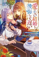 愛のない結婚を後悔しても遅い 離縁を望まれたスパダリ令嬢、溺愛の限りを尽くしたら孤独な公爵令息に懐かれすぎています 1
