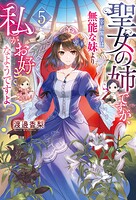 聖女の姉ですが、宰相閣下は無能な妹より私がお好きなようですよ？ 5