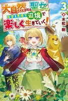 大自然を司る聖女、王宮を見捨て辺境で楽しく生きていく！ 3