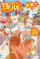 趣味を極めて自由に生きろ！ ただし、神々は愛し子に異世界改革をお望みです 10