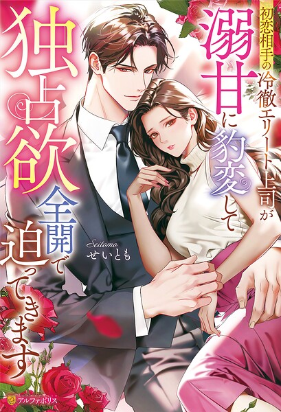 初恋相手の冷徹エリート上司が溺甘に豹変して独占欲全開で迫ってきます