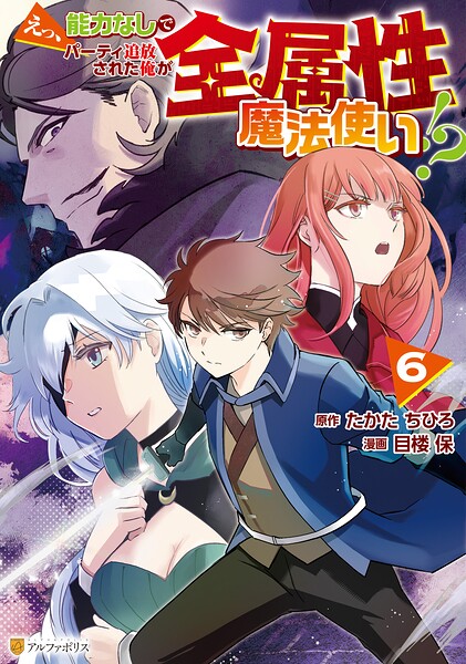 えっ、能力なしでパーティ追放された俺が全属性魔法使い！？6