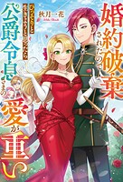 婚約破棄されたのでひっそりと生きようと思ったら公爵令息さまの愛が重い 1