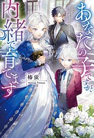あなたの子ですが、内緒で育てます 1