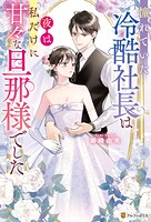 憧れていた冷酷社長は夜は私だけに甘々な旦那様でした