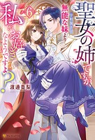 聖女の姉ですが、宰相閣下は無能な妹より私がお好きなようですよ？ 6