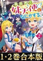 【合本版1-2巻】異世界で妹天使となにかする。