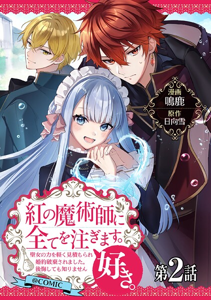 【単話版】紅の魔術師に全てを注ぎます。好き。@COMIC 第2話〜聖女の力を軽く見積もられ婚約破棄されました。後悔しても知りません〜