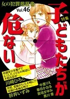 女の犯罪履歴書Vol.46〜子どもたちが危ない〜