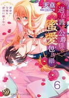 過保護な公爵様の蜜愛包囲網〜運命の令嬢を絶対に離さない〜【分冊版】6