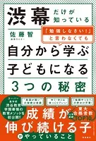 渋幕だけが知っている「勉強しなさい！」と言わなくても自分から学ぶ子どもになる3つの秘密