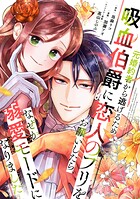 元婚約者から逃げるため吸血伯爵に恋人のフリをお願いしたら、なぜか溺愛モードになりました