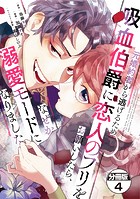 元婚約者から逃げるため吸血伯爵に恋人のフリをお願いしたら、なぜか溺愛モードになりました 分冊版（4）