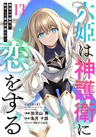 六姫は神護衛に恋をする 〜最強の守護騎士、転生して魔法学園に行く〜（13）