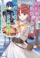 婚約破棄された飯炊き令嬢の私は冷酷公爵と専属契約しました 〜ですが胃袋を掴んだ結果、冷たかった公爵様がどんどん優しくなっています〜