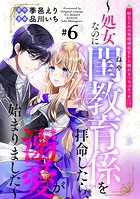 幼なじみの宰相補佐官から教わる『らぶエッチ』！？〜処女なのに閨教育係を拝命したら、溺愛が始まりました〜 分冊版（6）