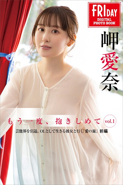 岬愛奈 もう一度、抱きしめて vol.1 芸能界を引退、OLとして生きる彼女と行く「愛の旅」前編 F... 表紙
