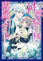 神獣騎士様の専属メイド〜無能と呼ばれた令嬢は、本当は希少な聖属性の使い手だったようです〜 分冊版（2）【期間限定 無料お試し版】
