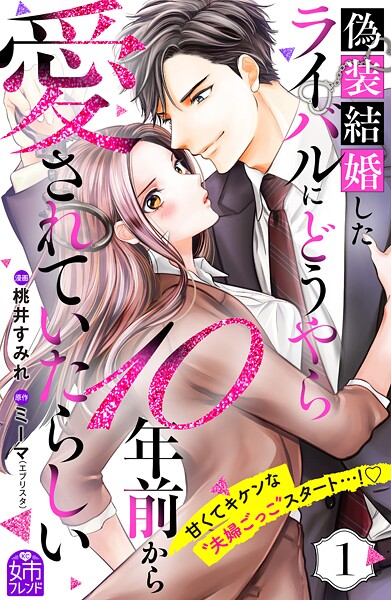 偽装結婚したライバルにどうやら10年前から愛されていたらしい【期間限定 試し読み増量版】