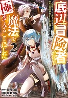 底辺冒険者だけど魔法を極めてみることにした 〜無能スキルから神スキルに進化した【魔法創造】と【アイテム作成】で無双する〜（2）