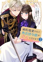婚約破棄された無表情令嬢が幸せになるまで〜勤務先の天然たらし騎士団長様がとろっとろに甘やかして溺愛してくるのですが！？〜 2