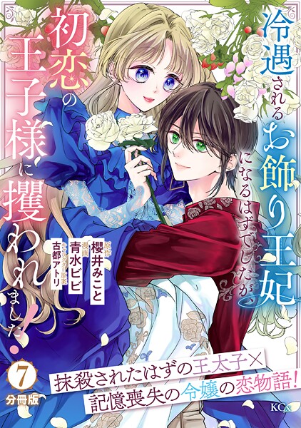 冷遇されるお飾り王妃になるはずでしたが、初恋の王子様に攫われました！ 分冊版（7）