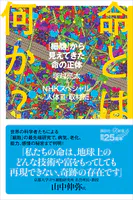 命とは何か？ 「細胞」から見えてきた命の正体